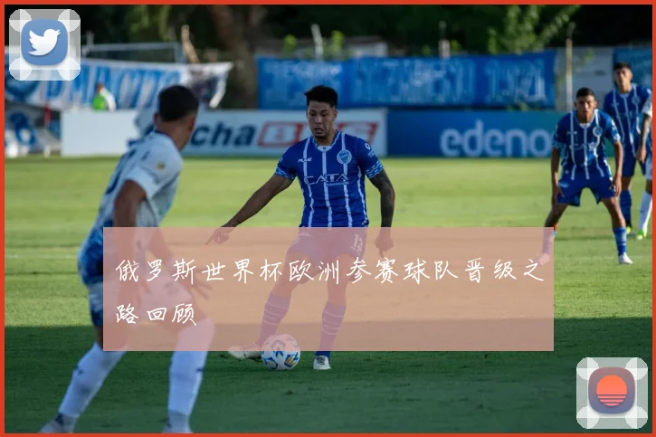 俄罗斯世界杯欧洲参赛球队晋级之路回顾